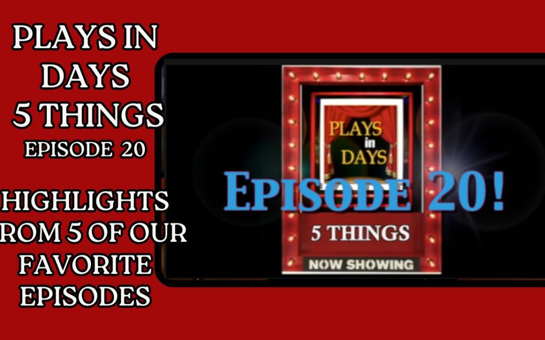 Plays in Days Blog #56 – 5 Things Episodes Hit #20!